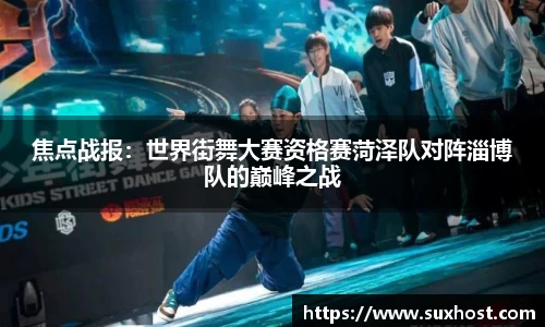 焦点战报：世界街舞大赛资格赛菏泽队对阵淄博队的巅峰之战