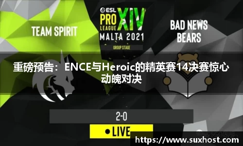 重磅预告：ENCE与Heroic的精英赛14决赛惊心动魄对决