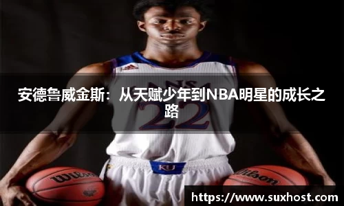 安德鲁威金斯：从天赋少年到NBA明星的成长之路